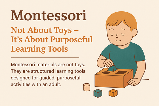Montessori Is Not About Toys – It’s About Purposeful Learning Tools